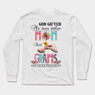 God Gifted Me Two Titles Mom And Grams And I Rock Them Both Wildflowers Valentines Mothers Day Long Sleeve T-Shirt